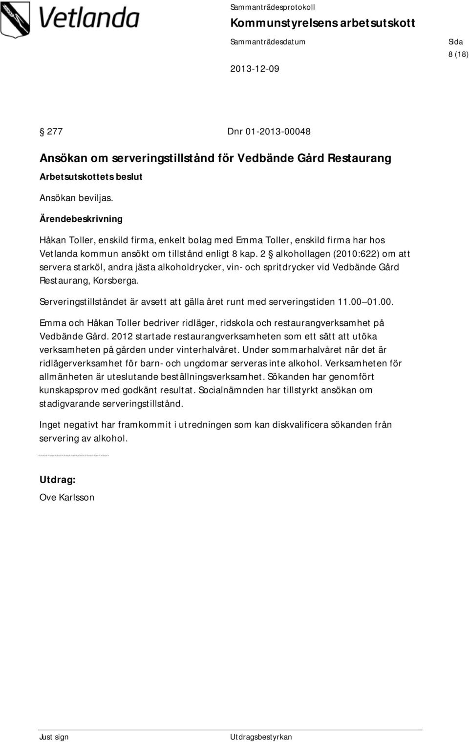 2 alkohollagen (2010:622) om att servera starköl, andra jästa alkoholdrycker, vin- och spritdrycker vid Vedbände Gård Restaurang, Korsberga.