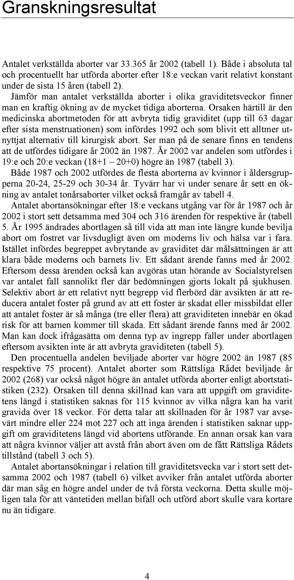 Jämför man antalet verkställda aborter i olika graviditetsveckor finner man en kraftig ökning av de mycket tidiga aborterna.