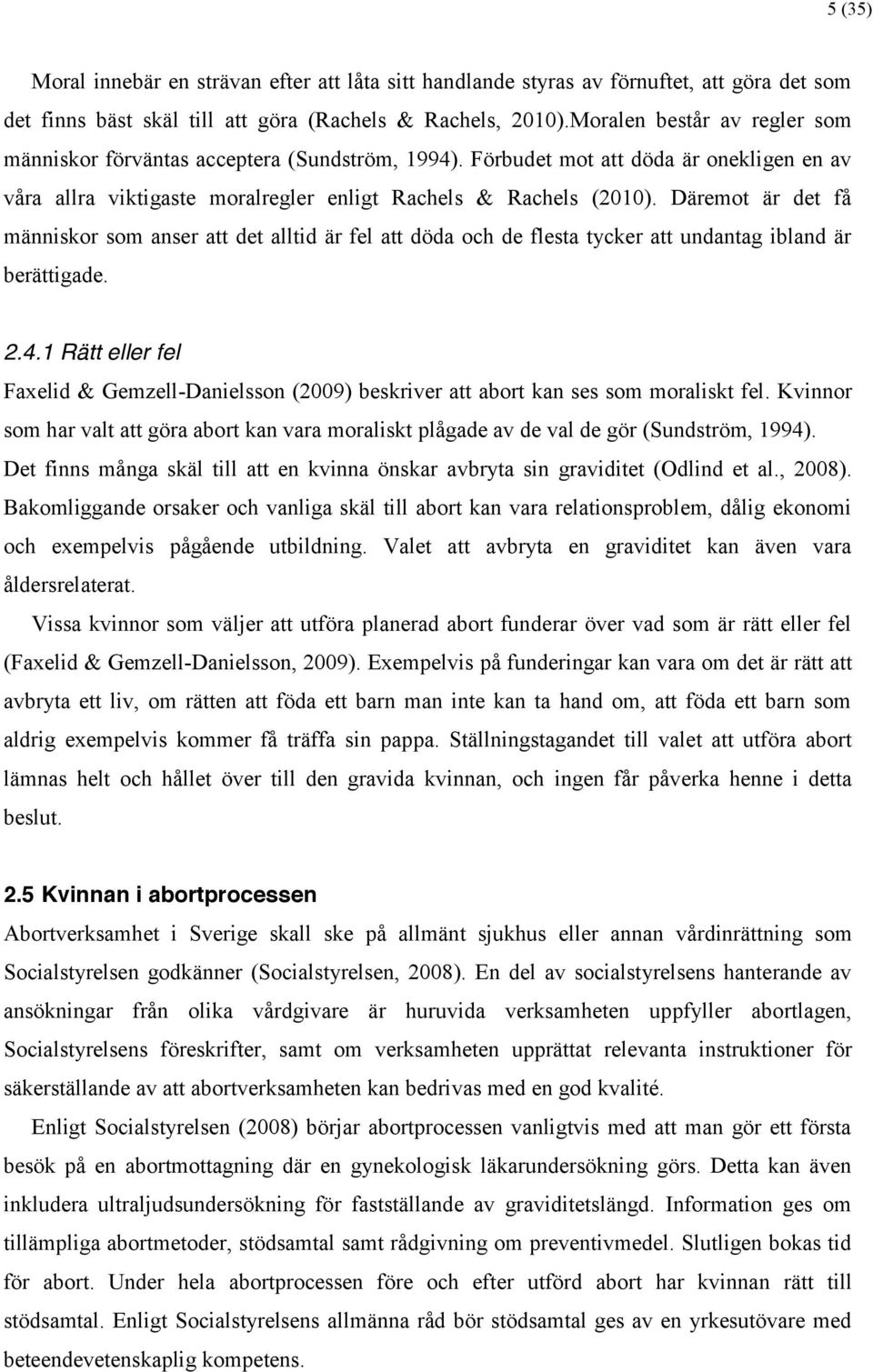 Däremot är det få människor som anser att det alltid är fel att döda och de flesta tycker att undantag ibland är berättigade. 2.4.