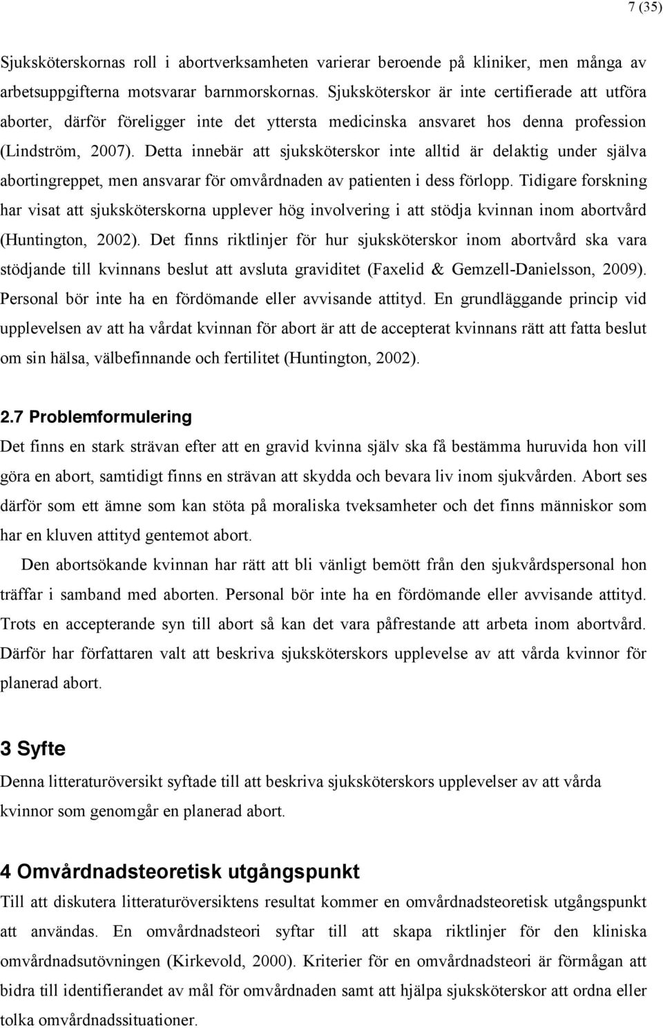 Detta innebär att sjuksköterskor inte alltid är delaktig under själva abortingreppet, men ansvarar för omvårdnaden av patienten i dess förlopp.