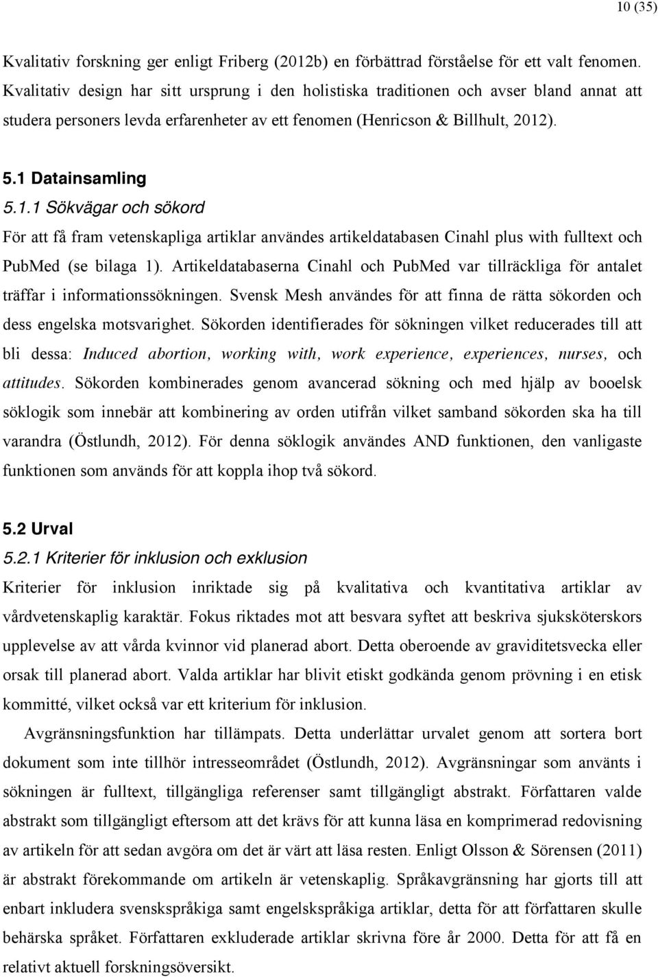 ). 5.1 Datainsamling 5.1.1 Sökvägar och sökord För att få fram vetenskapliga artiklar användes artikeldatabasen Cinahl plus with fulltext och PubMed (se bilaga 1).