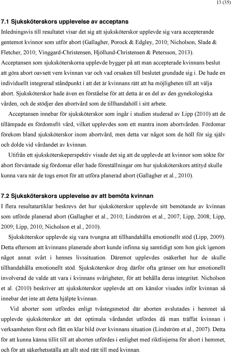 2010; Nicholson, Slade & Fletcher, 2010; Vinggard-Christensen, Hjöllund-Christensen & Petersson, 2013).