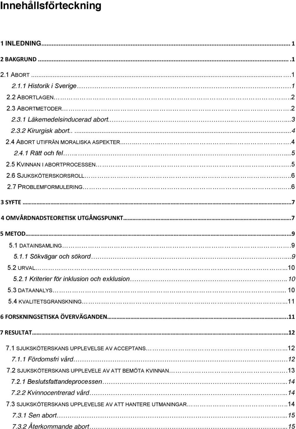 ..7 4 OMVÅRDNADSTEORETISK UTGÅNGSPUNKT.7 5 METOD...9 5.1 DATAINSAMLING.9 5.1.1 Sökvägar och sökord...9 5.2 URVAL...10 5.2.1 Kriterier för inklusion och exklusion.10 5.3 DATAANALYS..... 10 5.
