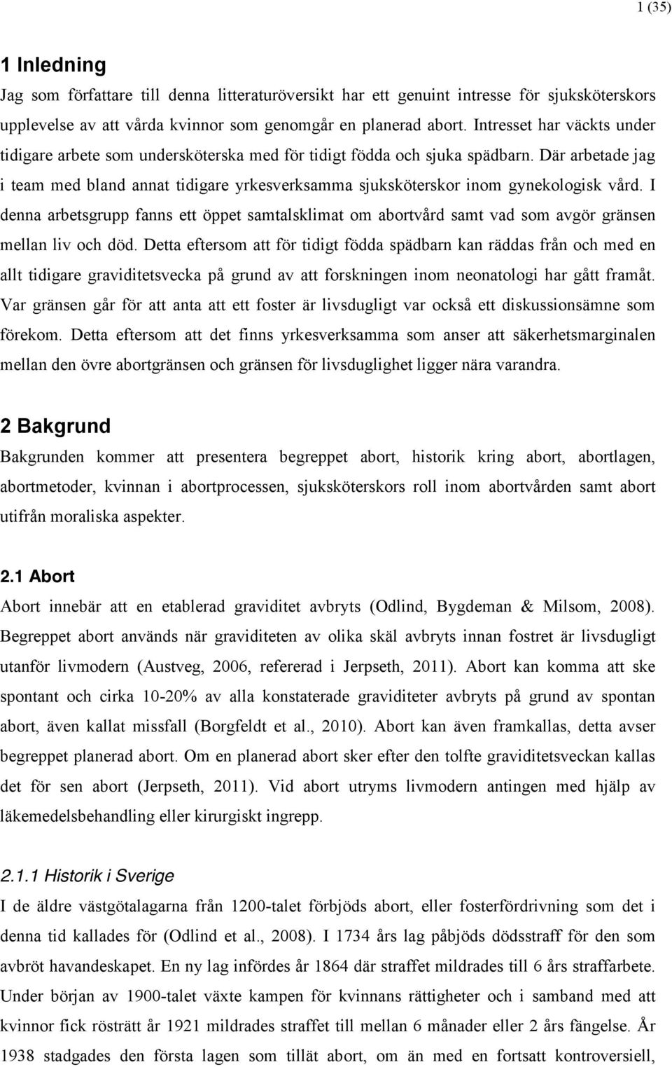Där arbetade jag i team med bland annat tidigare yrkesverksamma sjuksköterskor inom gynekologisk vård.