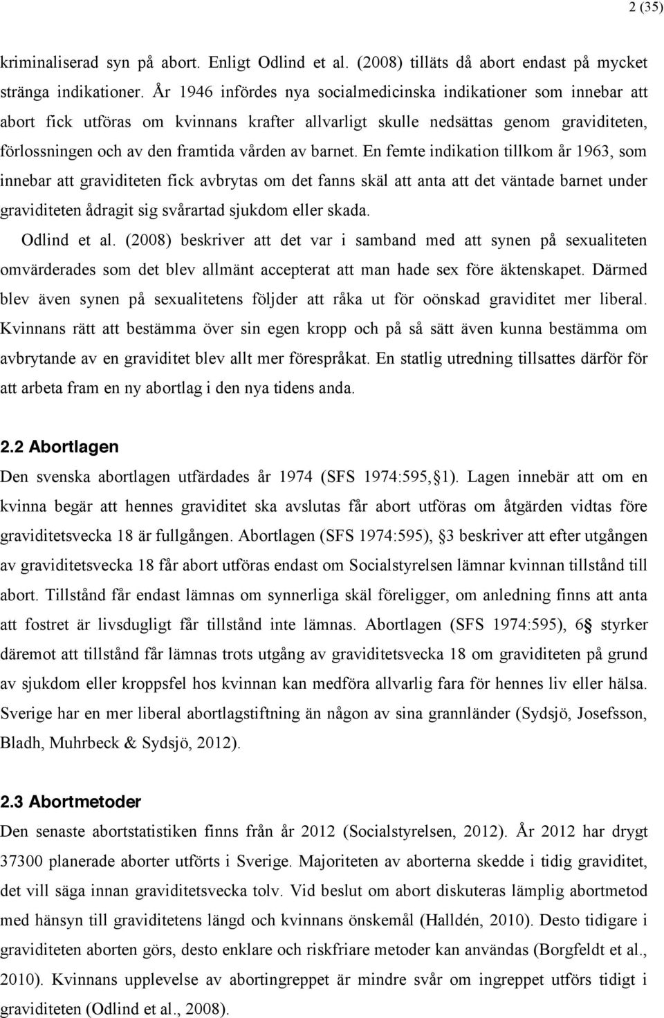 barnet. En femte indikation tillkom år 1963, som innebar att graviditeten fick avbrytas om det fanns skäl att anta att det väntade barnet under graviditeten ådragit sig svårartad sjukdom eller skada.