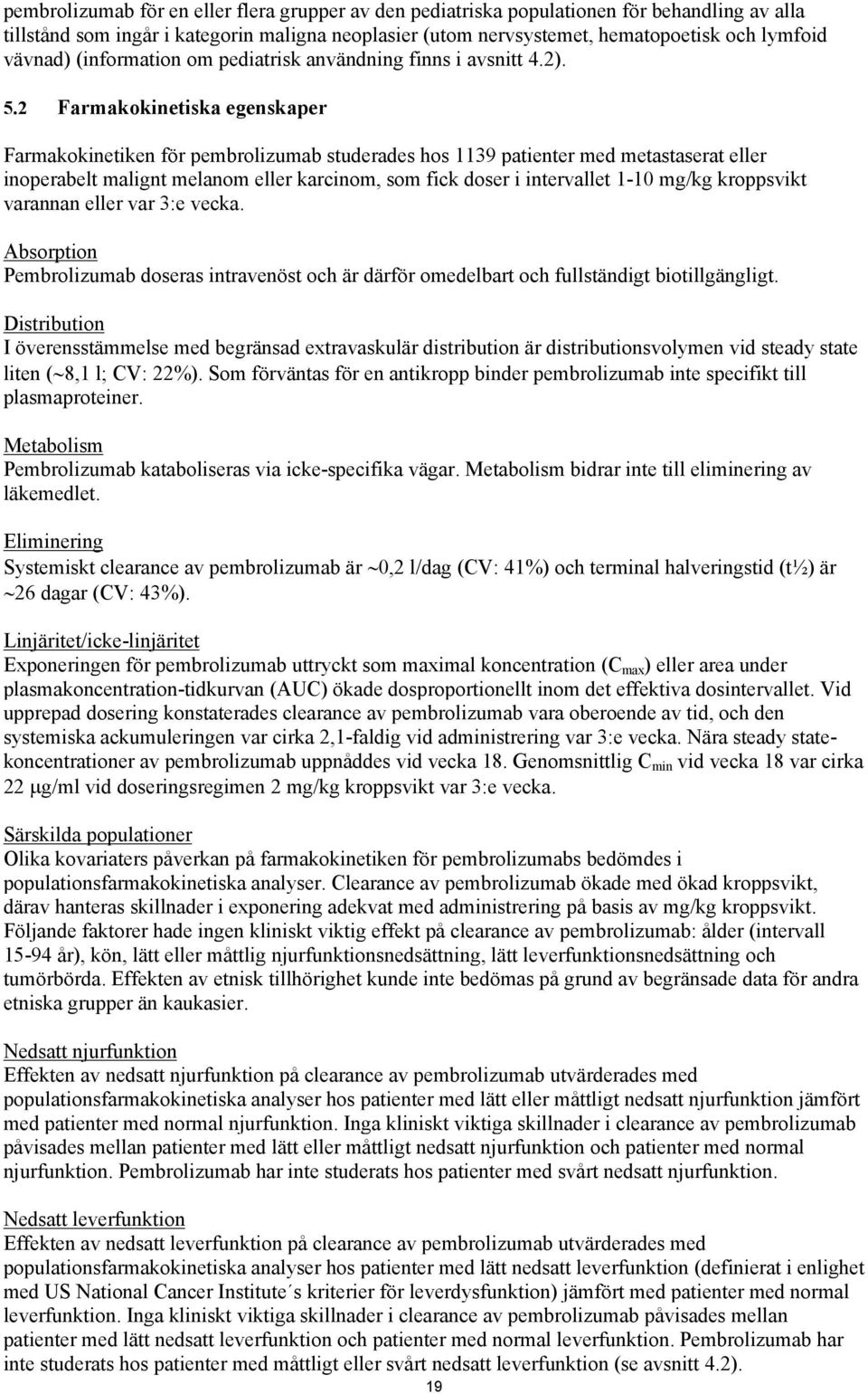 2 Farmakokinetiska egenskaper Farmakokinetiken för pembrolizumab studerades hos 1139 patienter med metastaserat eller inoperabelt malignt melanom eller karcinom, som fick doser i intervallet 1-10