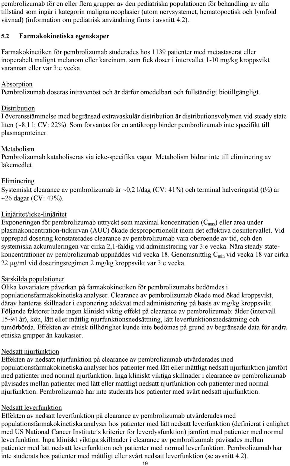 2 Farmakokinetiska egenskaper Farmakokinetiken för pembrolizumab studerades hos 1139 patienter med metastaserat eller inoperabelt malignt melanom eller karcinom, som fick doser i intervallet 1-10