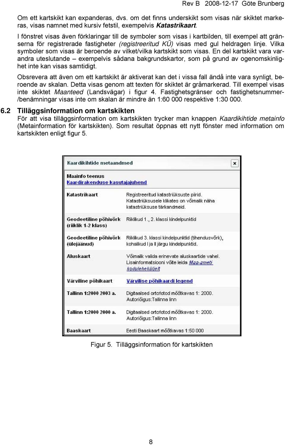Vilka symboler som visas är beroende av vilket/vilka kartskikt som visas.