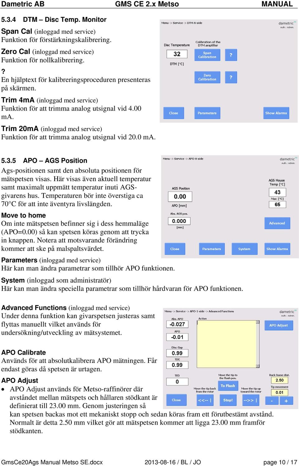 Trim 20mA (inloggad med service) Funktion för att trimma analog utsignal vid 20.0 ma. 5.3.5 APO AGS Position Ags-positionen samt den absoluta positionen för mätspetsen visas.