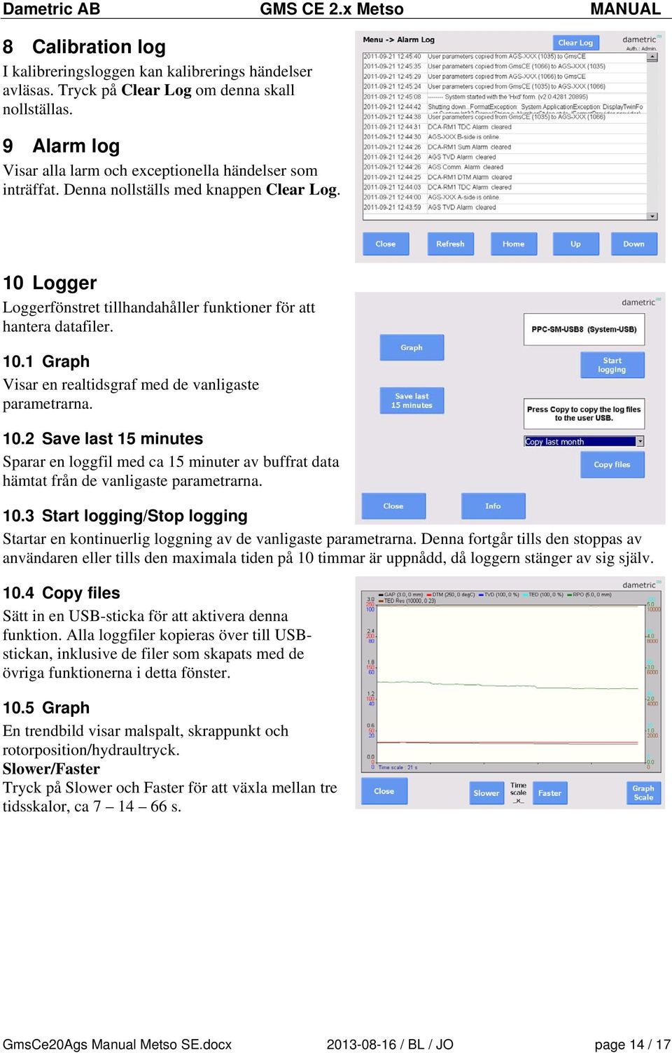 10.3 Start logging/stop logging Startar en kontinuerlig loggning av de vanligaste parametrarna.