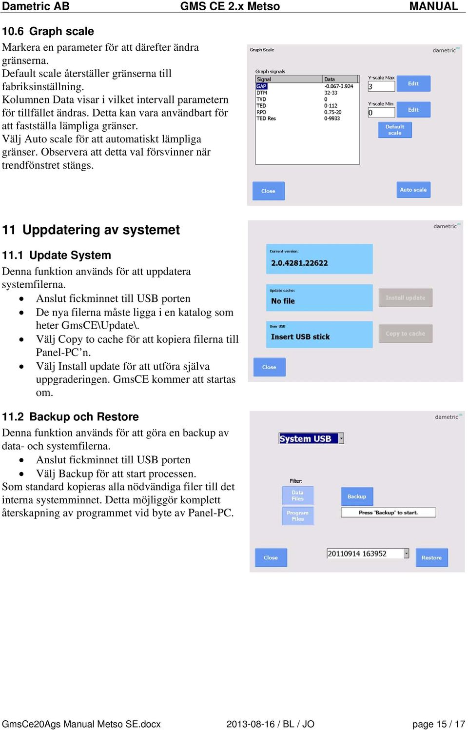 Observera att detta val försvinner när trendfönstret stängs. 11 Uppdatering av systemet 11.1 Update System Denna funktion används för att uppdatera systemfilerna.