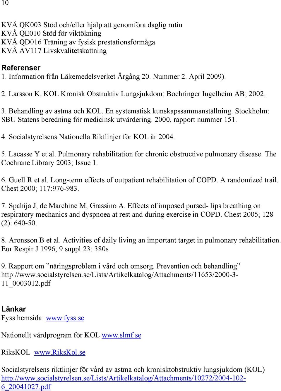 En systematisk kunskapssammanställning. Stockholm: SBU Statens beredning för medicinsk utvärdering. 2000, rapport nummer 151. 4. Socialstyrelsens Nationella Riktlinjer för KOL år 2004. 5.