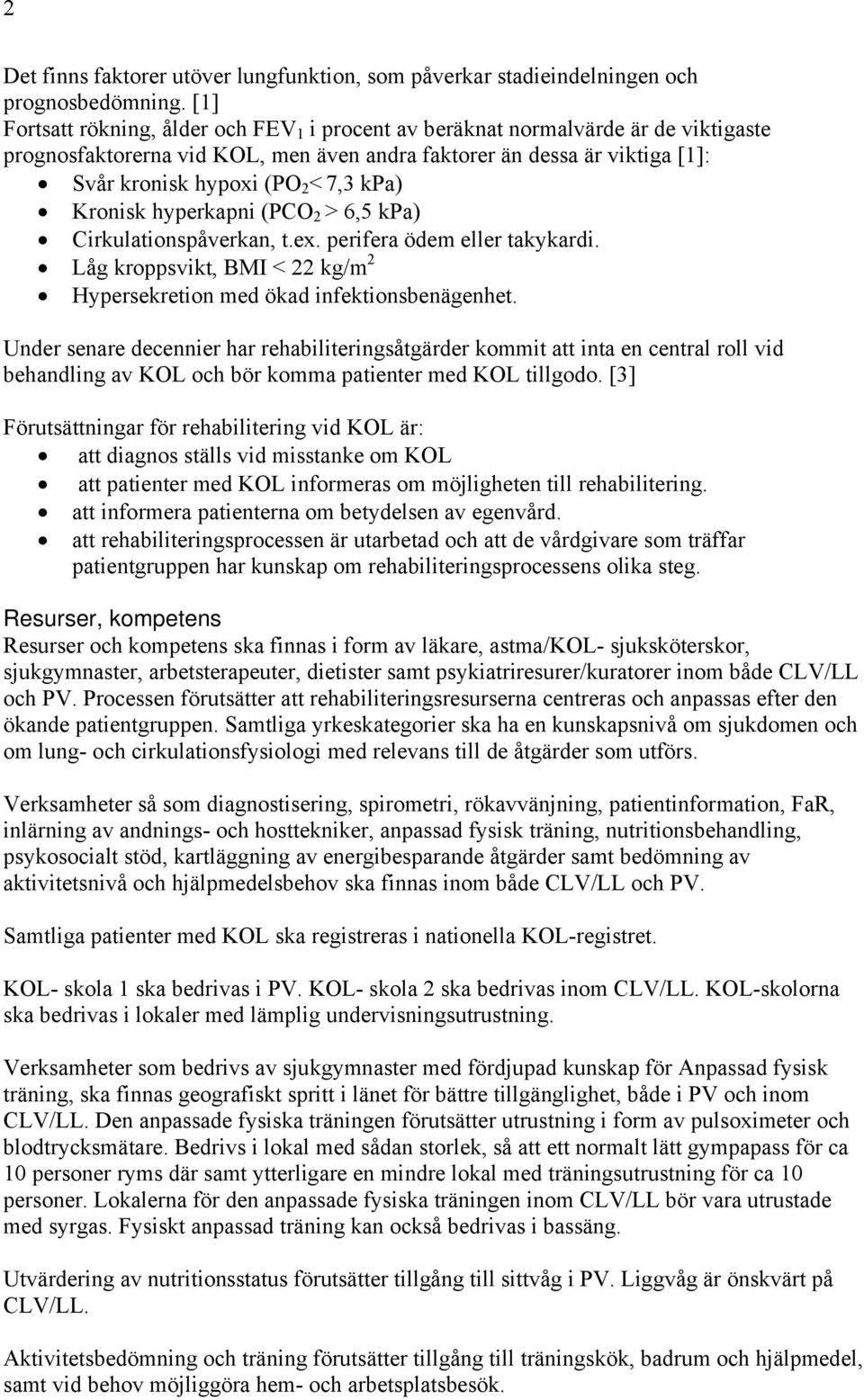 kpa) Kronisk hyperkapni (PCO 2 > 6,5 kpa) Cirkulationspåverkan, t.ex. perifera ödem eller takykardi. Låg kroppsvikt, BMI < 22 kg/m 2 Hypersekretion med ökad infektionsbenägenhet.