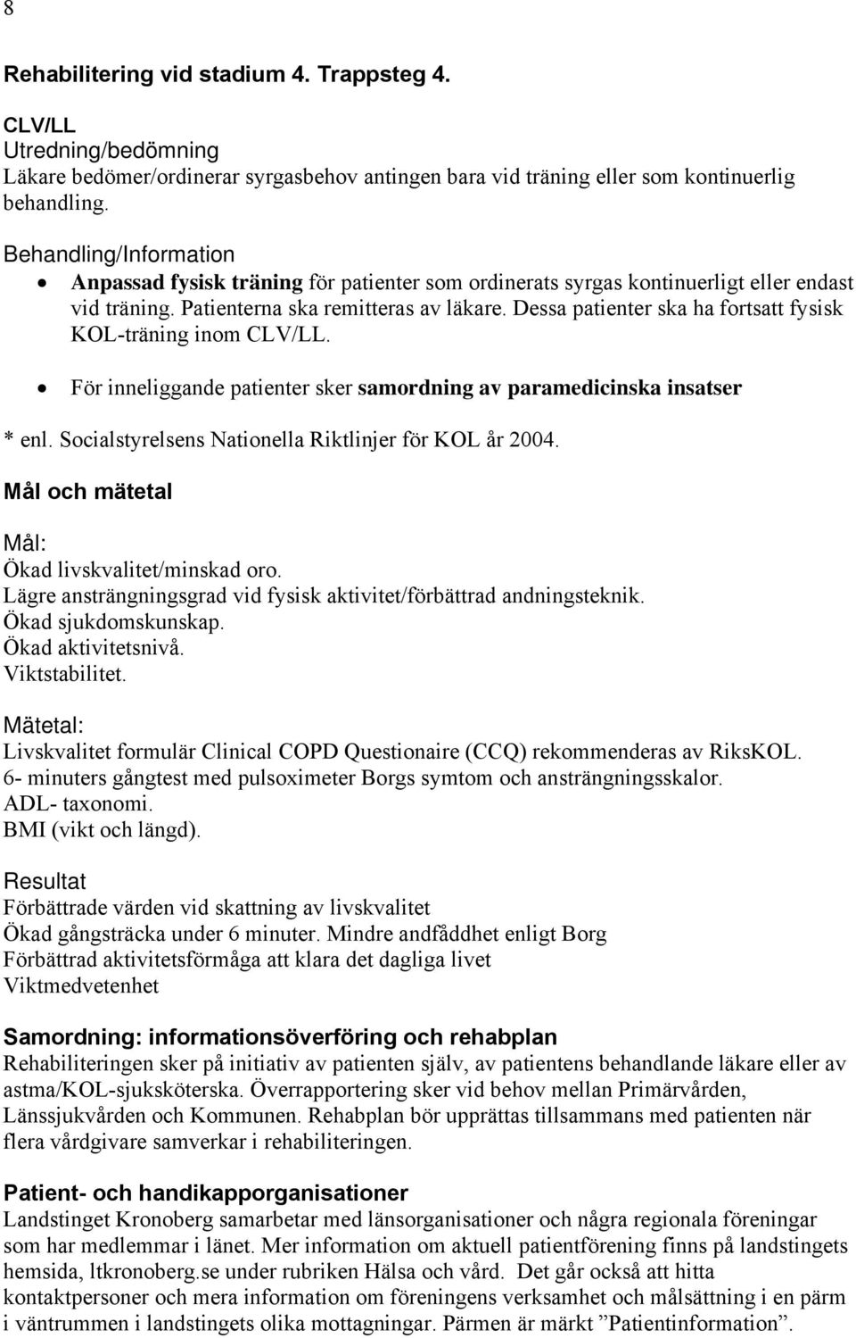 Dessa patienter ska ha fortsatt fysisk KOL-träning inom CLV/LL. För inneliggande patienter sker samordning av paramedicinska insatser * enl. Socialstyrelsens Nationella Riktlinjer för KOL år 2004.