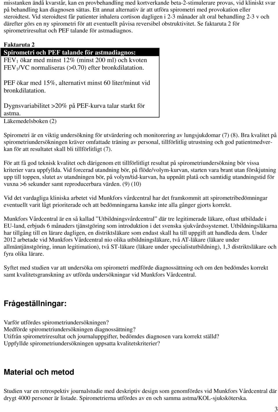 Vid steroidtest får patienter inhalera cortison dagligen i 2-3 månader alt oral behandling 2-3 v och därefter görs en ny spirometri för att eventuellt påvisa reversibel obstruktivitet.