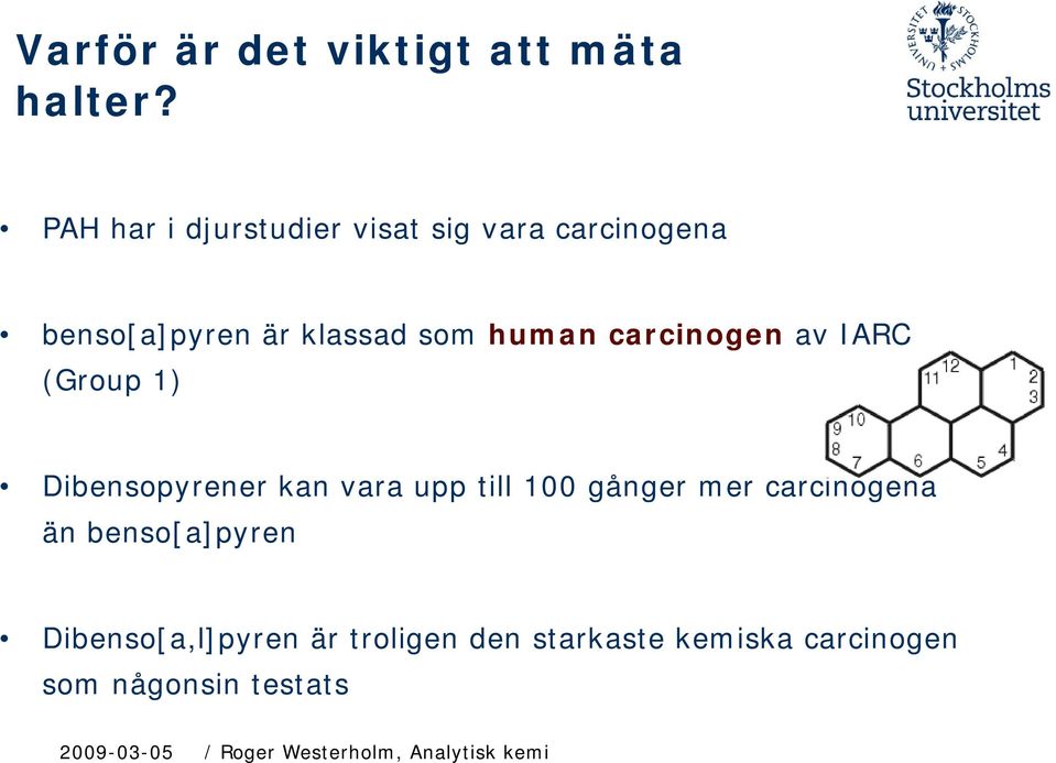 carcinogen av IARC (Group 1) Dibensopyrener kan vara upp till 100 gånger g mer
