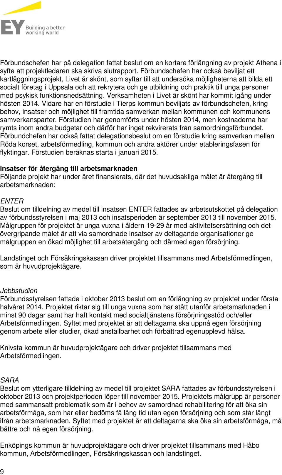 praktik till unga personer med psykisk funktionsnedsättning. Verksamheten i Livet är skönt har kommit igång under hösten 2014.