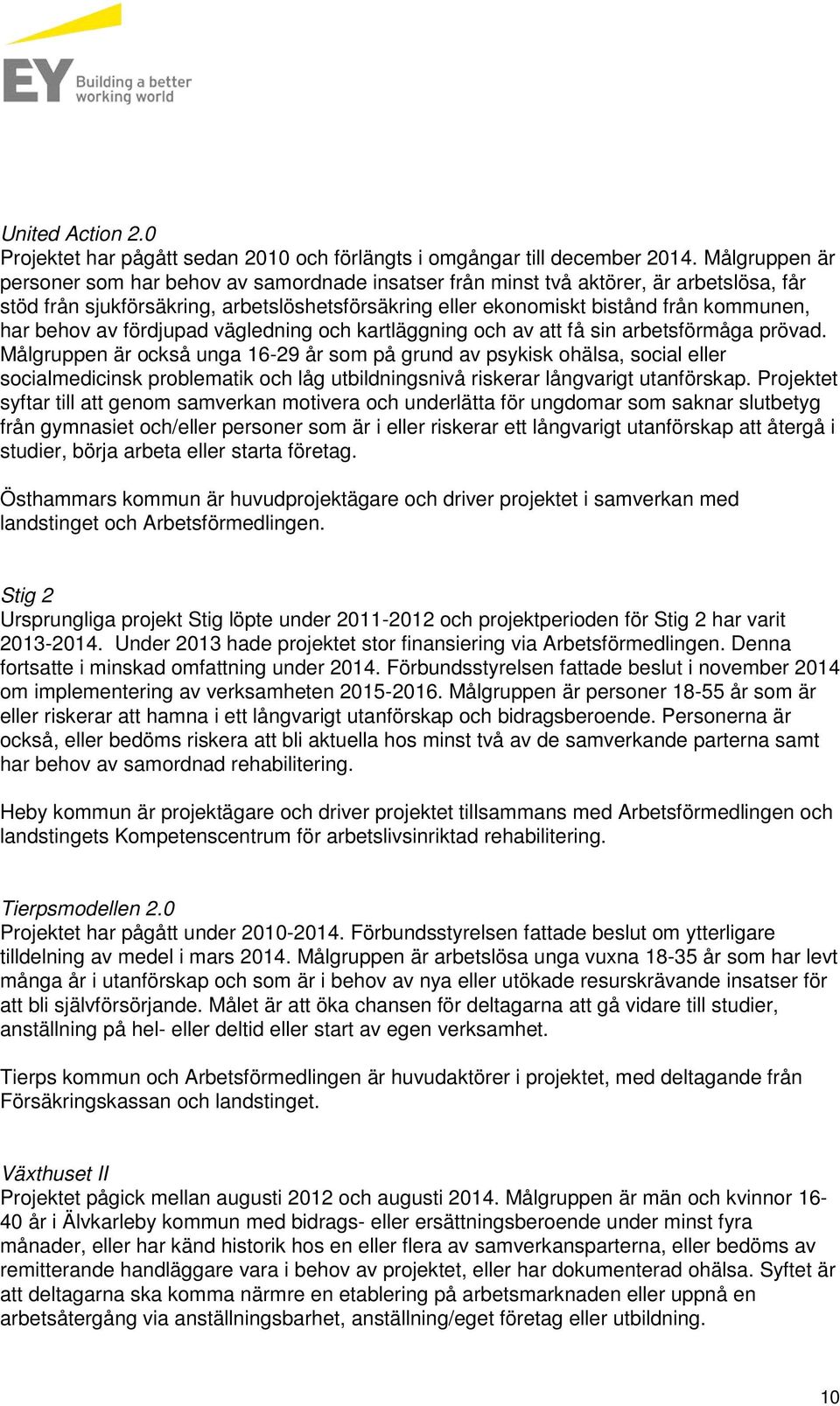 behov av fördjupad vägledning och kartläggning och av att få sin arbetsförmåga prövad.