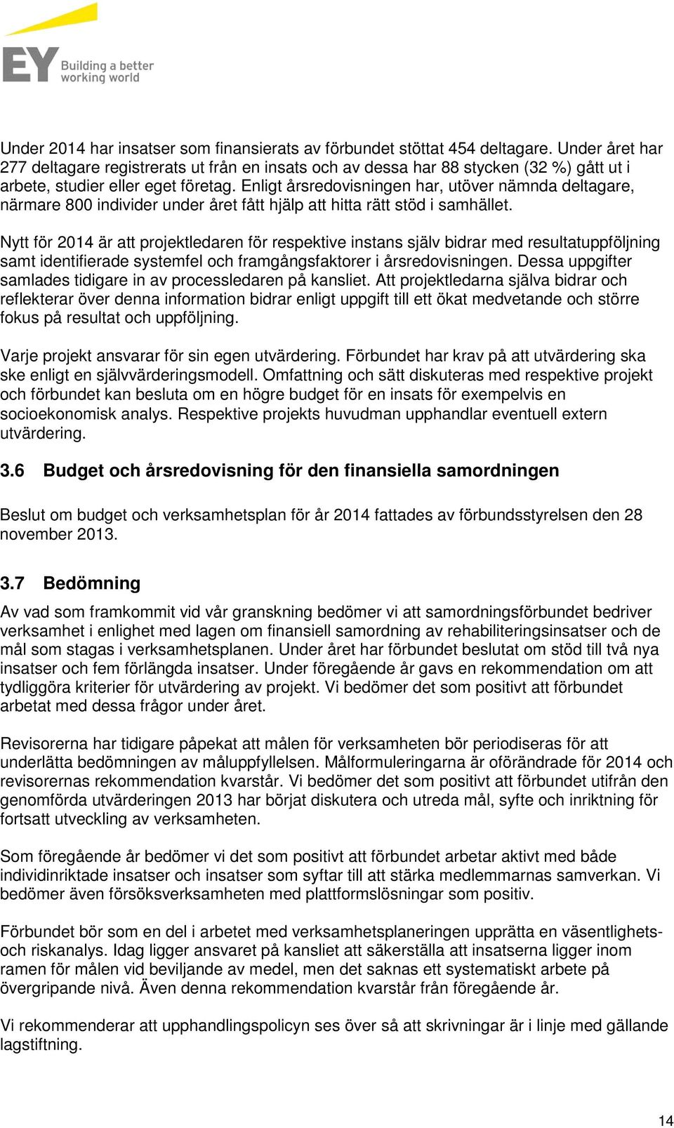 Enligt årsredovisningen har, utöver nämnda deltagare, närmare 800 individer under året fått hjälp att hitta rätt stöd i samhället.