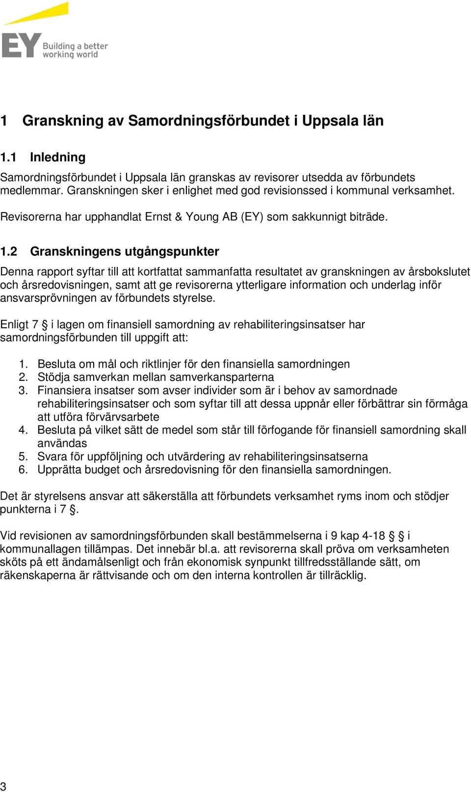 2 Granskningens utgångspunkter Denna rapport syftar till att kortfattat sammanfatta resultatet av granskningen av årsbokslutet och årsredovisningen, samt att ge revisorerna ytterligare information