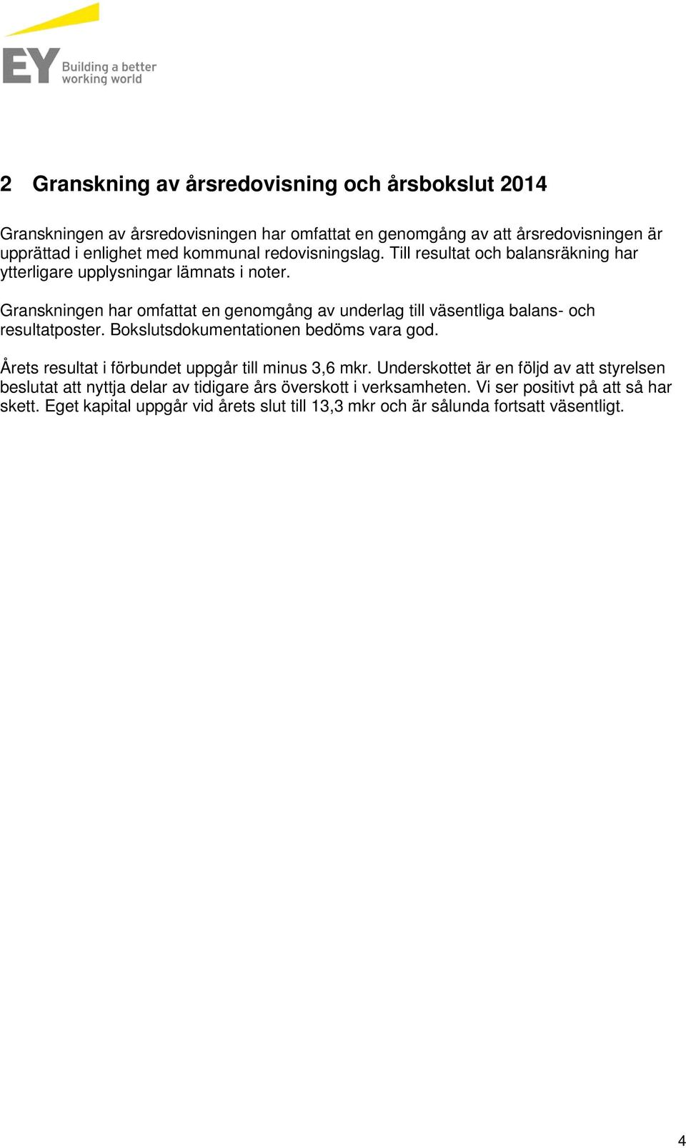 Granskningen har omfattat en genomgång av underlag till väsentliga balans- och resultatposter. Bokslutsdokumentationen bedöms vara god.