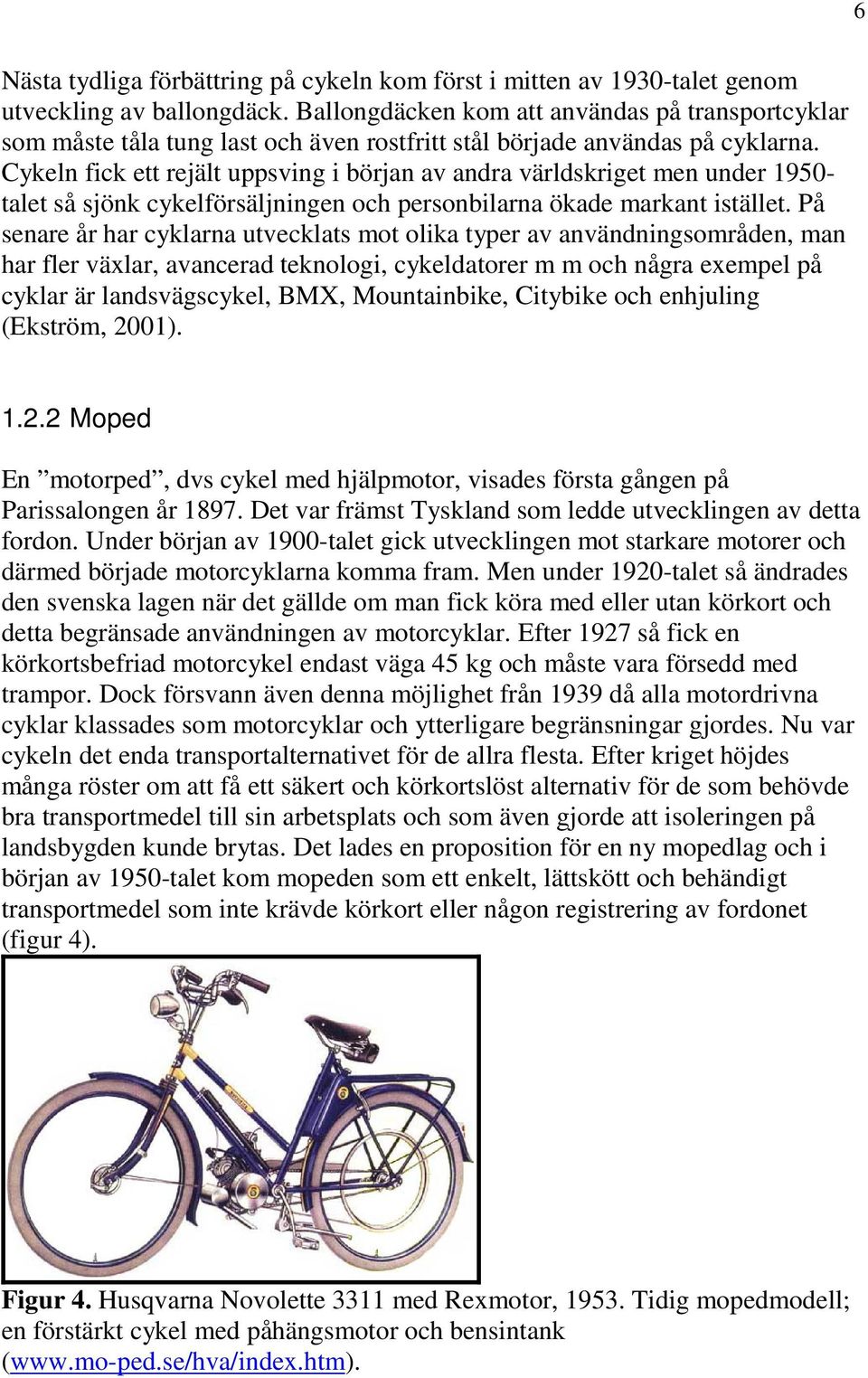 Cykeln fick ett rejält uppsving i början av andra världskriget men under 1950- talet så sjönk cykelförsäljningen och personbilarna ökade markant istället.