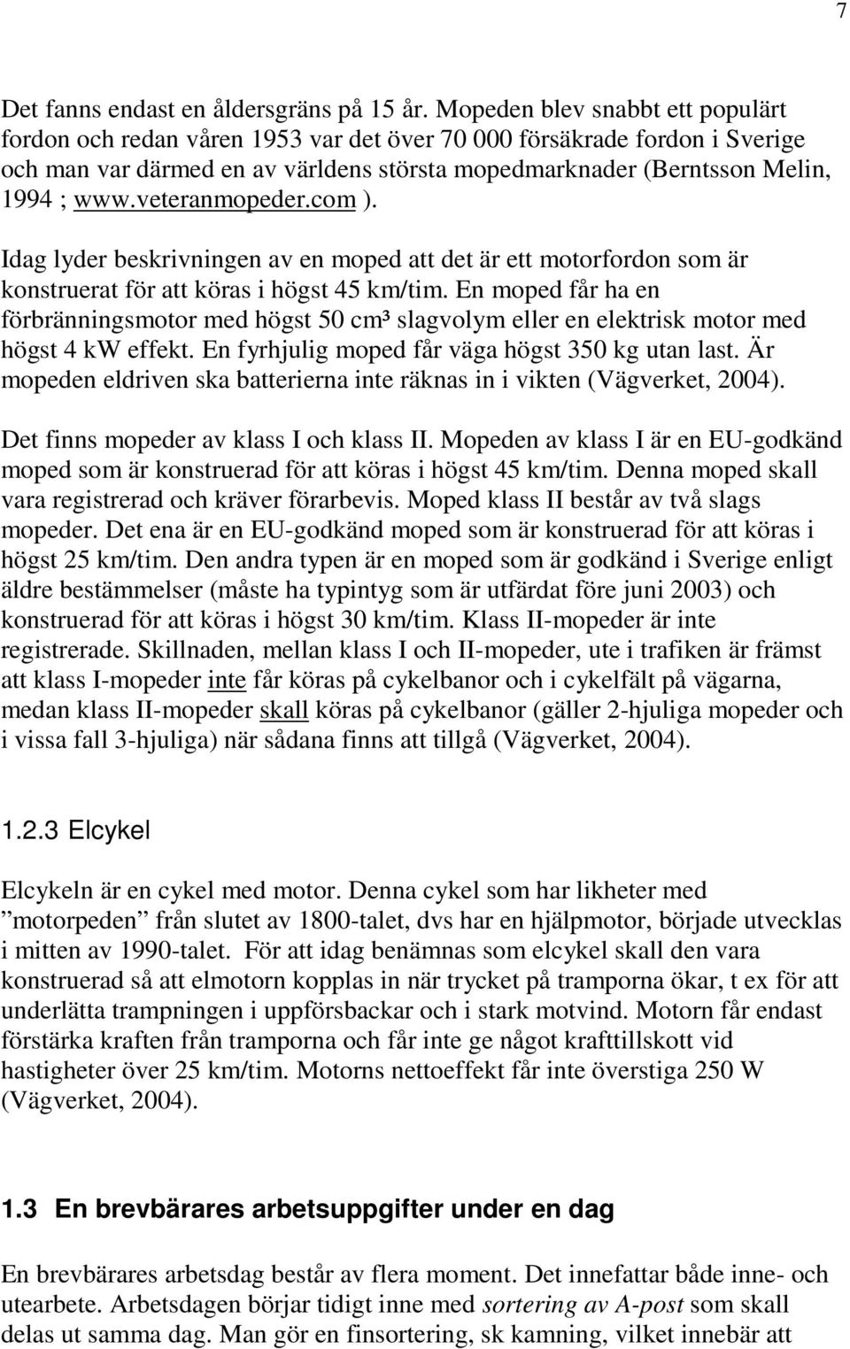 veteranmopeder.com ). Idag lyder beskrivningen av en moped att det är ett motorfordon som är konstruerat för att köras i högst 45 km/tim.
