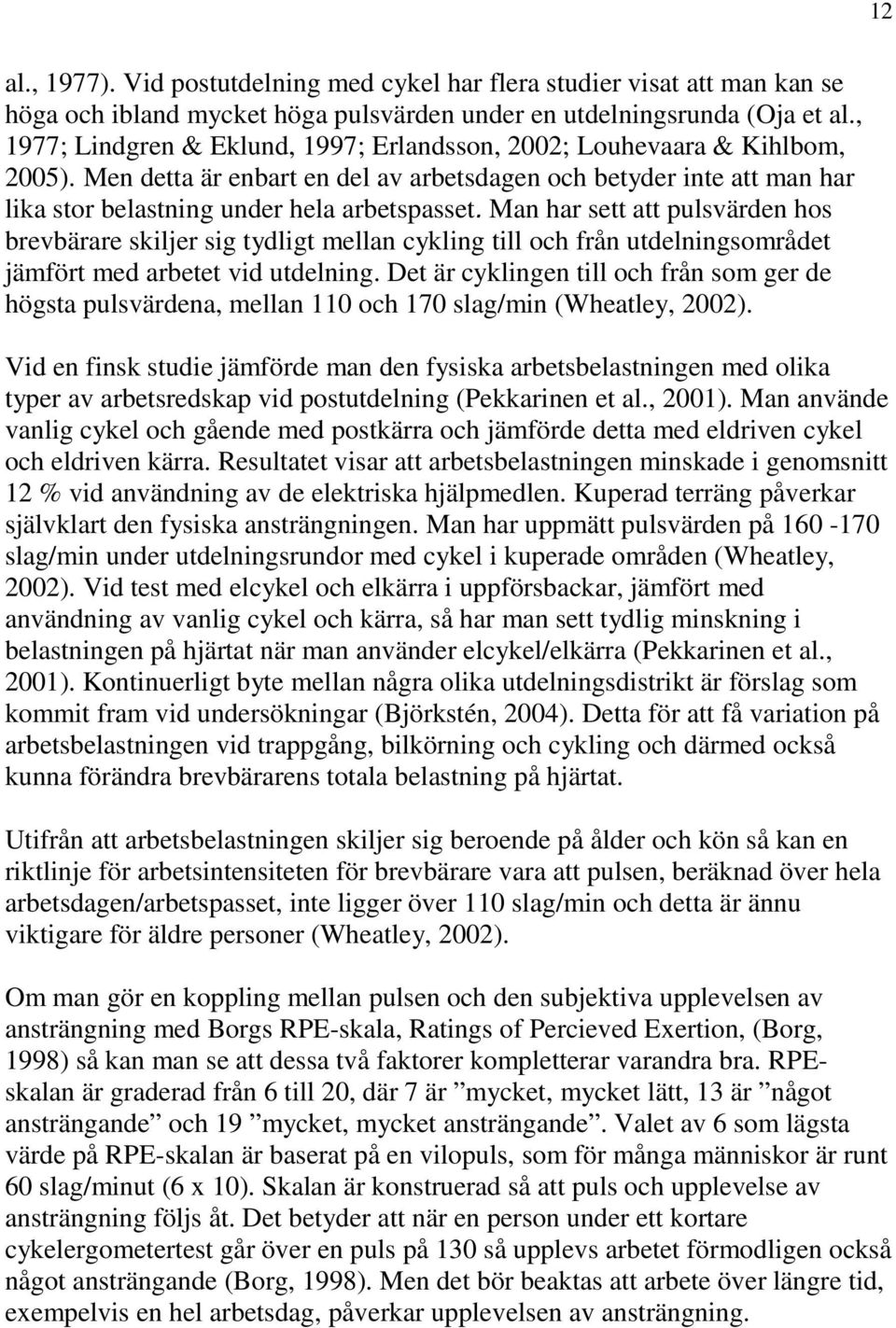 Man har sett att pulsvärden hos brevbärare skiljer sig tydligt mellan cykling till och från utdelningsområdet jämfört med arbetet vid utdelning.