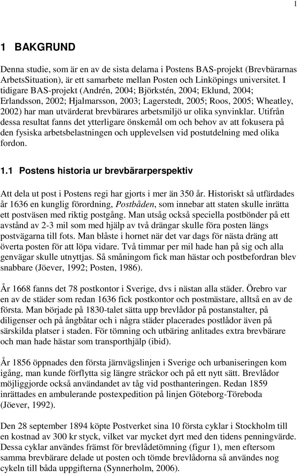 olika synvinklar. Utifrån dessa resultat fanns det ytterligare önskemål om och behov av att fokusera på den fysiska arbetsbelastningen och upplevelsen vid postutdelning med olika fordon. 1.