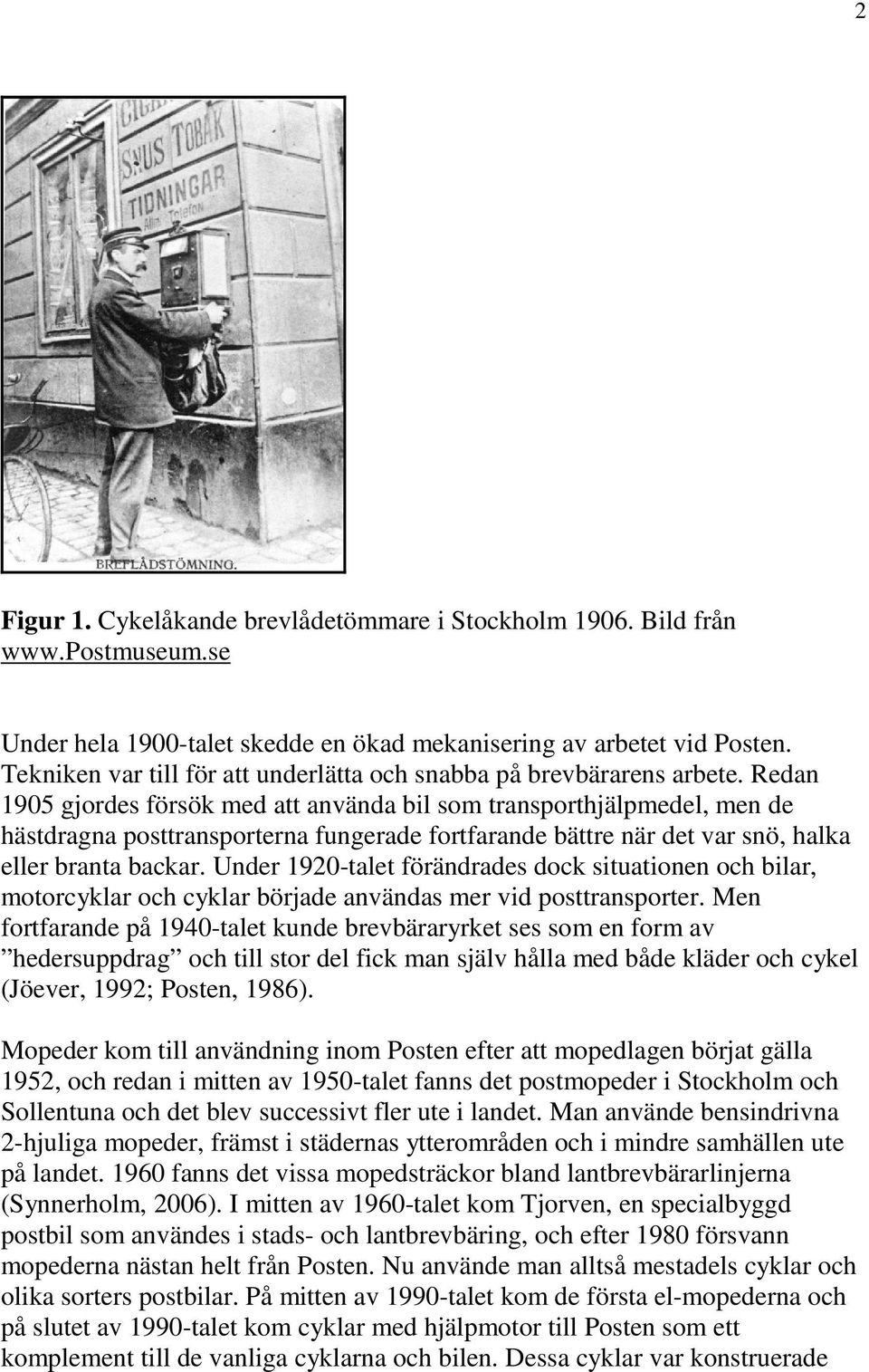 Redan 1905 gjordes försök med att använda bil som transporthjälpmedel, men de hästdragna posttransporterna fungerade fortfarande bättre när det var snö, halka eller branta backar.