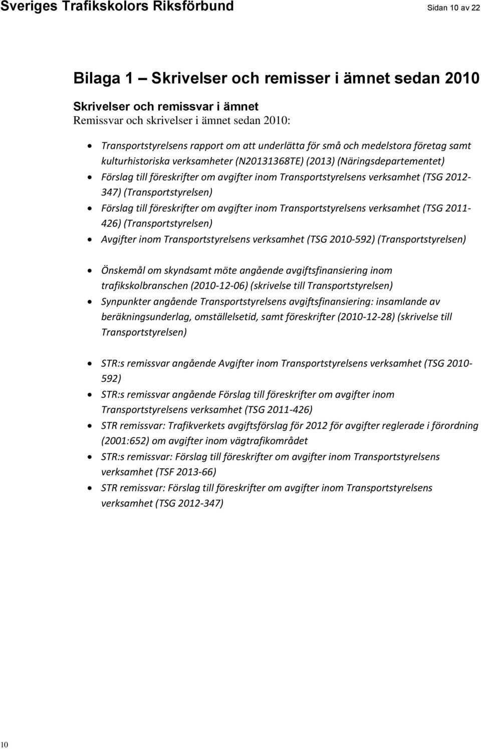 verksamhet (TSG 2012-347) (Transportstyrelsen) Förslag till föreskrifter om avgifter inom Transportstyrelsens verksamhet (TSG 2011-426) (Transportstyrelsen) Avgifter inom Transportstyrelsens