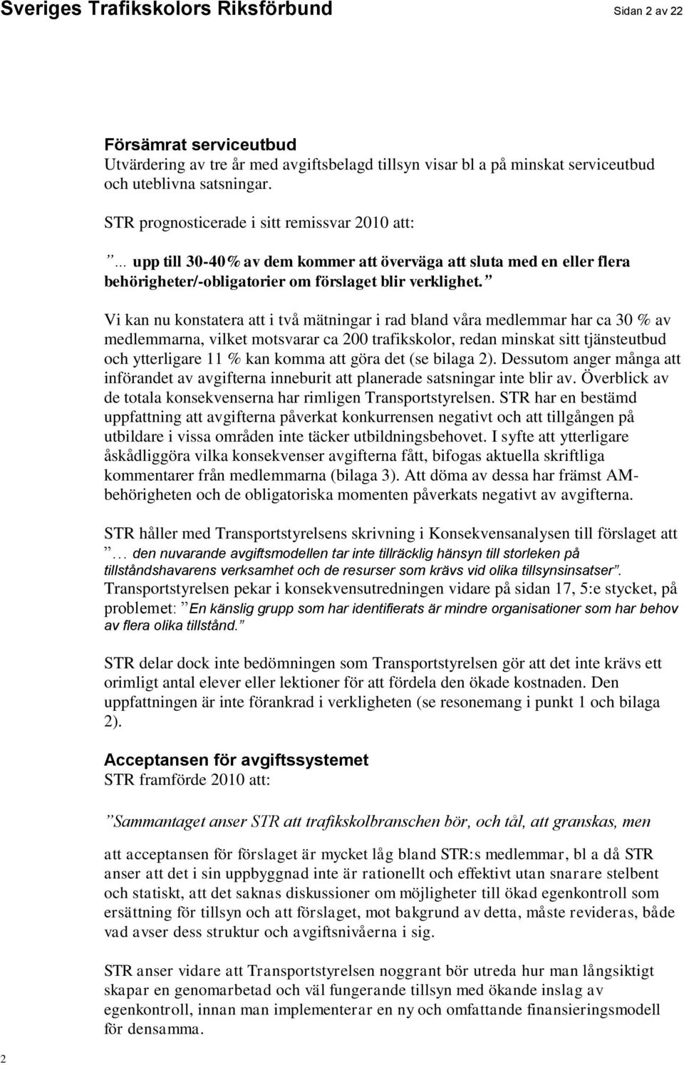 Vi kan nu konstatera att i två mätningar i rad bland våra medlemmar har ca 30 % av medlemmarna, vilket motsvarar ca 200 trafikskolor, redan minskat sitt tjänsteutbud och ytterligare 11 % kan komma