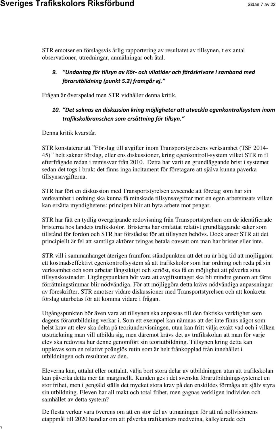 Det saknas en diskussion kring möjligheter att utveckla egenkontrollsystem inom trafikskolbranschen som ersättning för tillsyn. Denna kritik kvarstår.