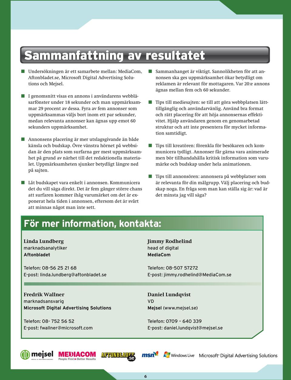 Fyra av fem annonser som uppmärksammas väljs bort inom ett par sekunder, medan relevanta annonser kan ägnas upp emot 60 sekunders uppmärksamhet.