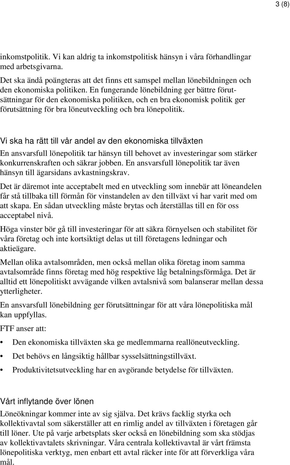 En fungerande lönebildning ger bättre förutsättningar för den ekonomiska politiken, och en bra ekonomisk politik ger förutsättning för bra löneutveckling och bra lönepolitik.