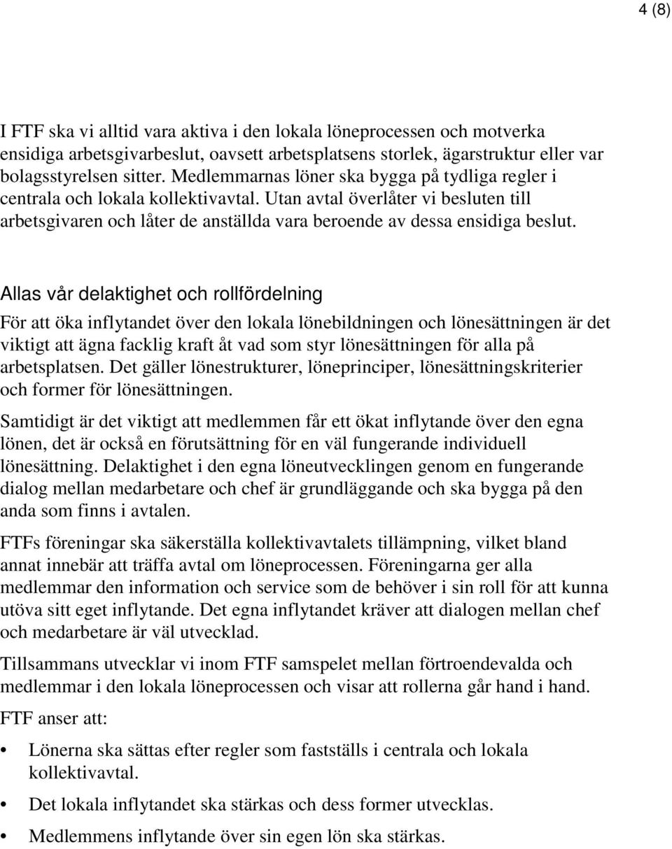 Allas vår delaktighet och rollfördelning För att öka inflytandet över den lokala lönebildningen och lönesättningen är det viktigt att ägna facklig kraft åt vad som styr lönesättningen för alla på