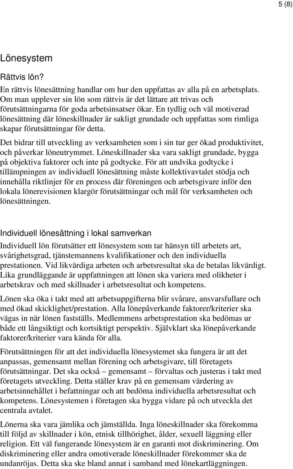 En tydlig och väl motiverad lönesättning där löneskillnader är sakligt grundade och uppfattas som rimliga skapar förutsättningar för detta.