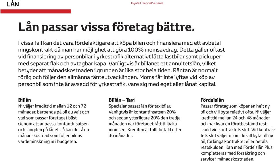 Detta gäller oftast vid finansiering av personbilar i yrkestrafik alternativt lätta lastbilar samt pickuper med separat flak och avtagbar kåpa.