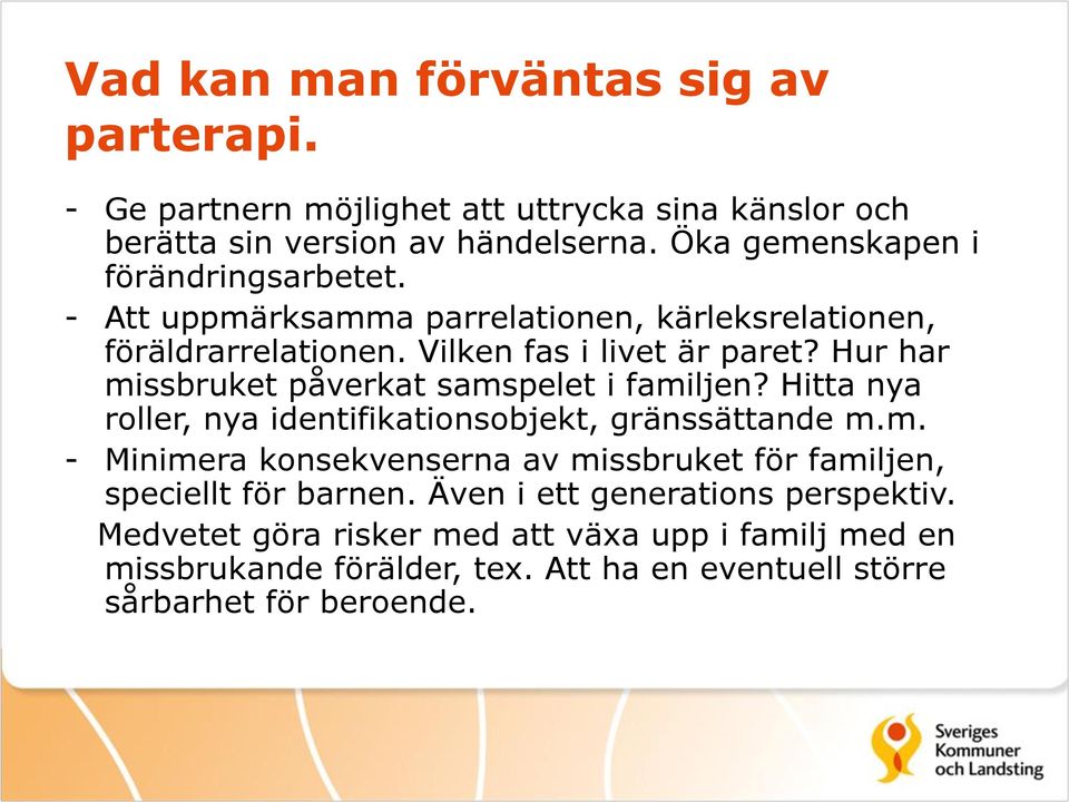 Hur har missbruket påverkat samspelet i familjen? Hitta nya roller, nya identifikationsobjekt, gränssättande m.m. - Minimera konsekvenserna av missbruket för familjen, speciellt för barnen.