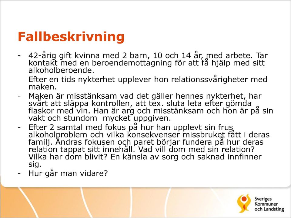 sluta leta efter gömda flaskor med vin. Han är arg och misstänksam och hon är på sin vakt och stundom mycket uppgiven.