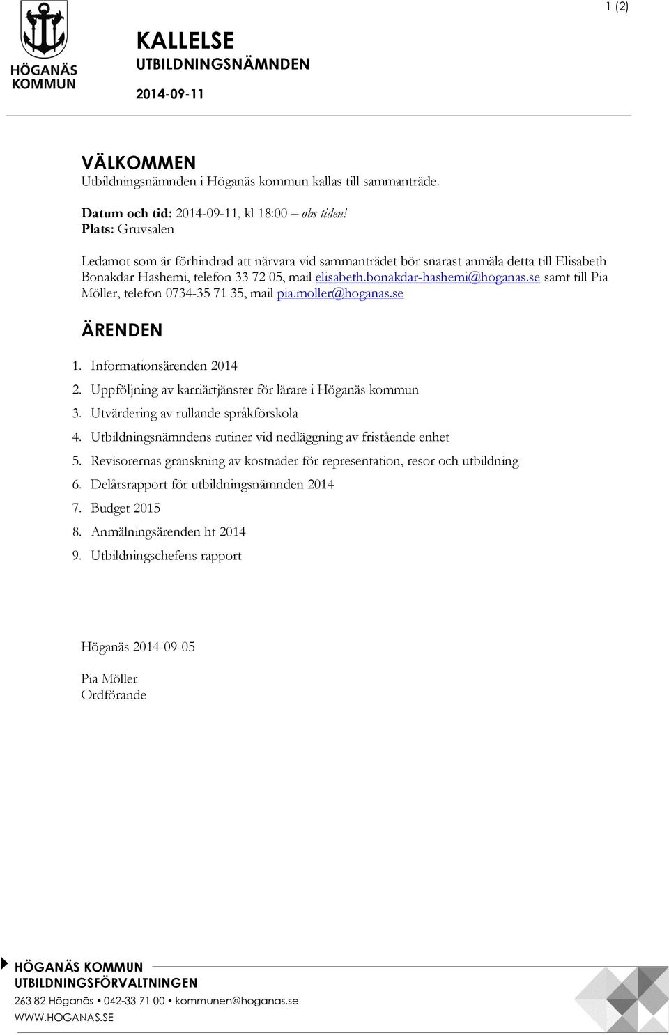 se samt till Pia Möller, telefon 0734-35 71 35, mail pia.moller@hoganas.se ÄRENDEN 1. Informationsärenden 2014 2. Uppföljning av karriärtjänster för lärare i Höganäs kommun 3.
