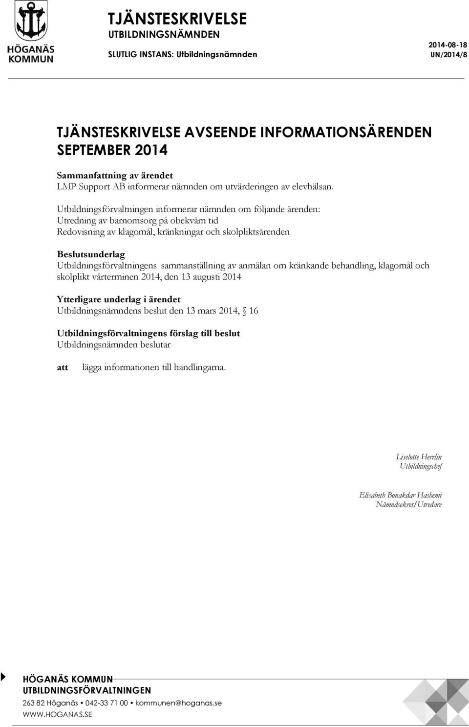 Utbildningsförvaltningen informerar nämnden om följande ärenden: Utredning av barnomsorg på obekväm tid Redovisning av klagomål, kränkningar och skolpliktsärenden Beslutsunderlag