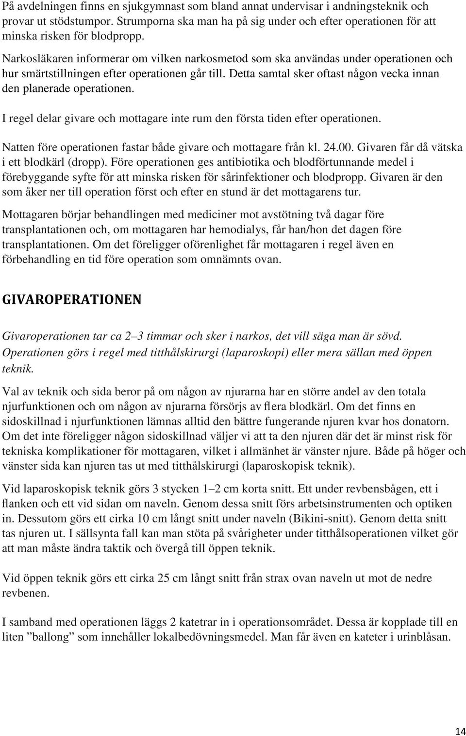 Detta samtal sker oftast någon vecka innan den planerade operationen. I regel delar givare och mottagare inte rum den första tiden efter operationen.