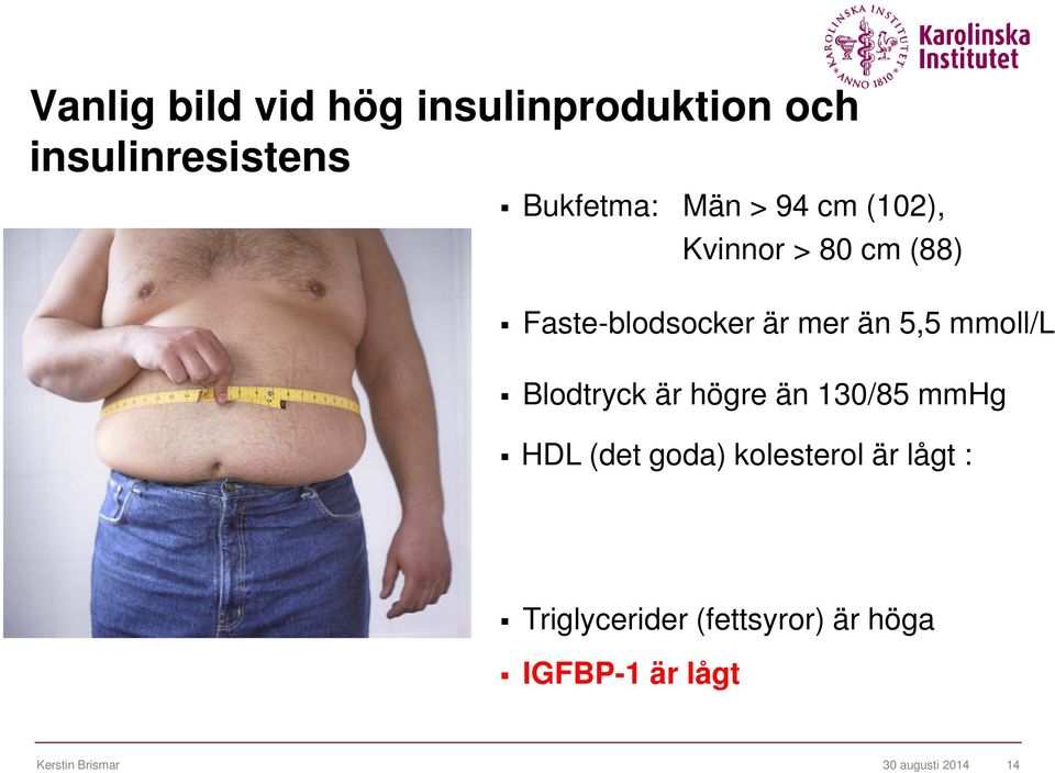 Blodtryck är högre än 130/85 mmhg HDL (det goda) kolesterol är lågt :