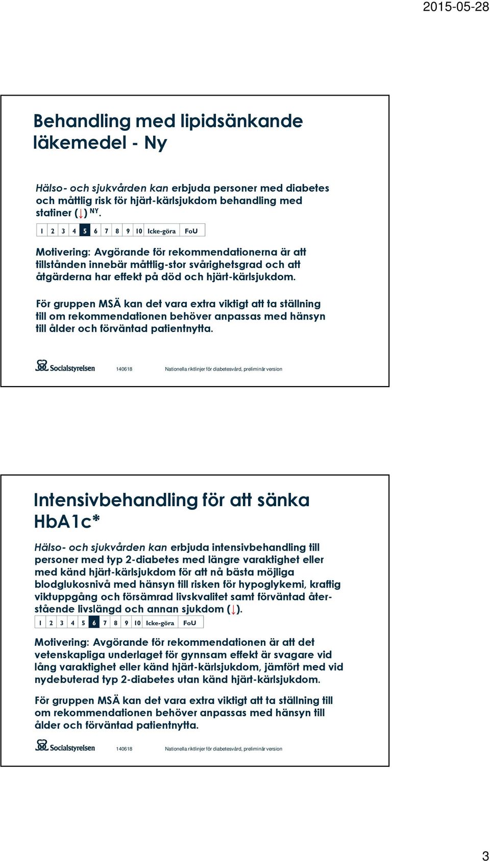 För gruppen MSÄ kan det vara extra viktigt att ta ställning till om rekommendationen behöver anpassas med hänsyn till ålder och förväntad patientnytta.