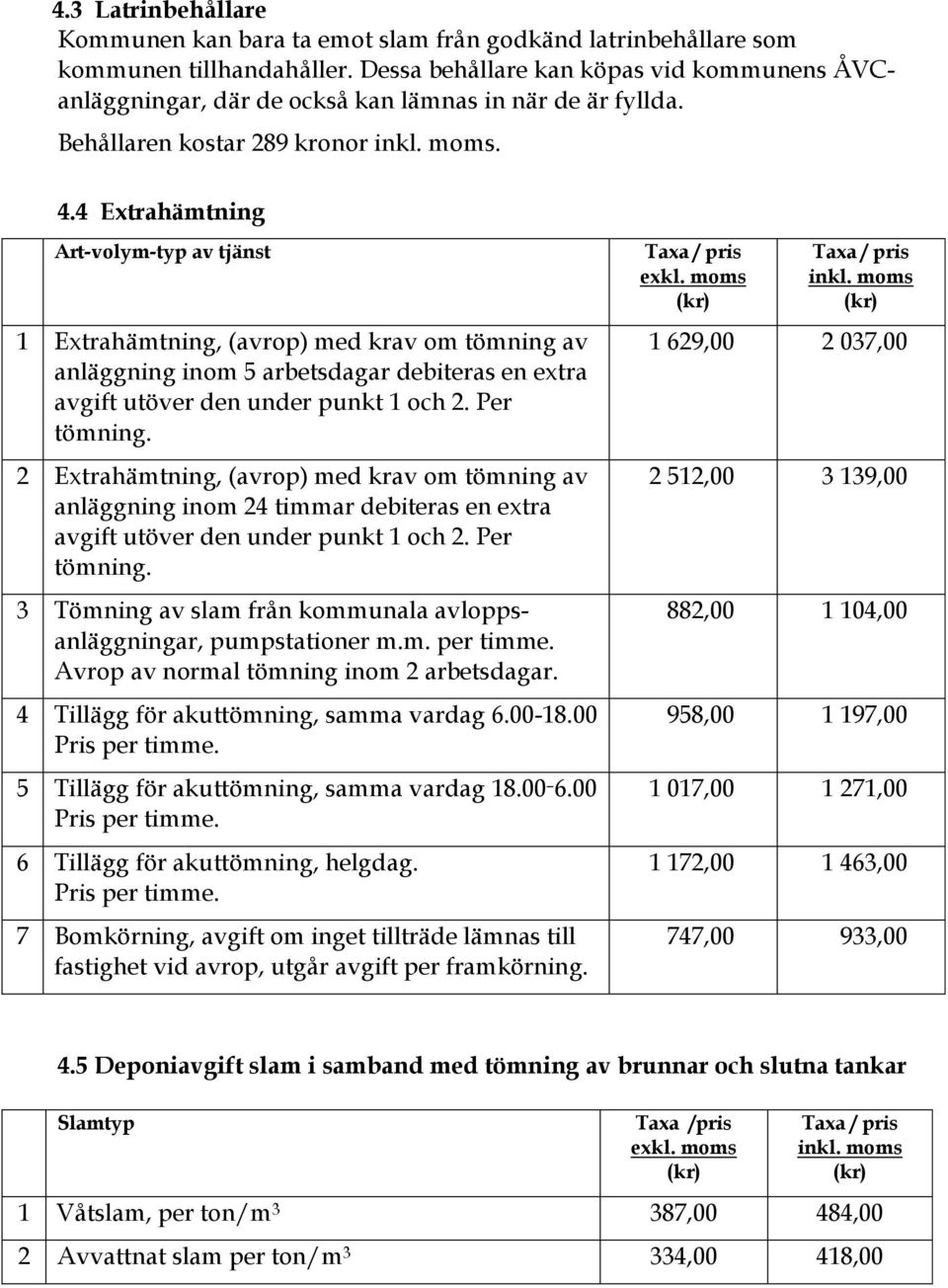 4 Extrahämtning Art-volym-typ av tjänst 1 Extrahämtning, (avrop) med krav om tömning av anläggning inom 5 arbetsdagar debiteras en extra avgift utöver den under punkt 1 och 2. Per tömning.