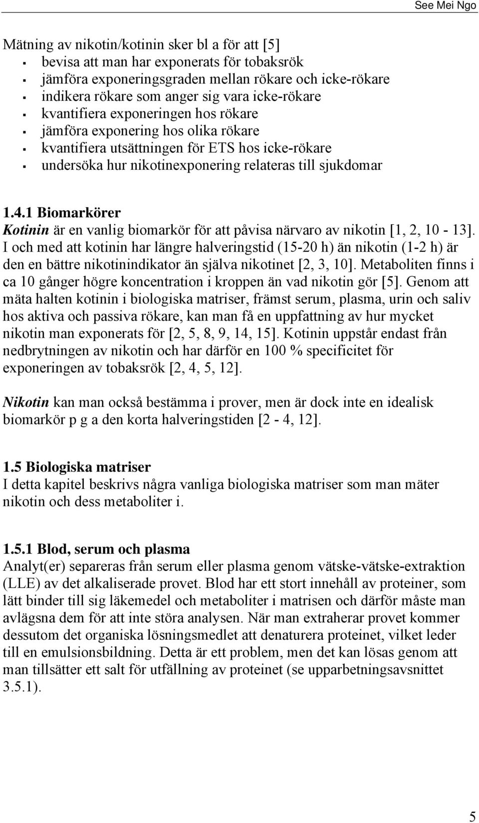 1 Biomarkörer Kotinin är en vanlig biomarkör för att påvisa närvaro av nikotin [1, 2, 10-13].