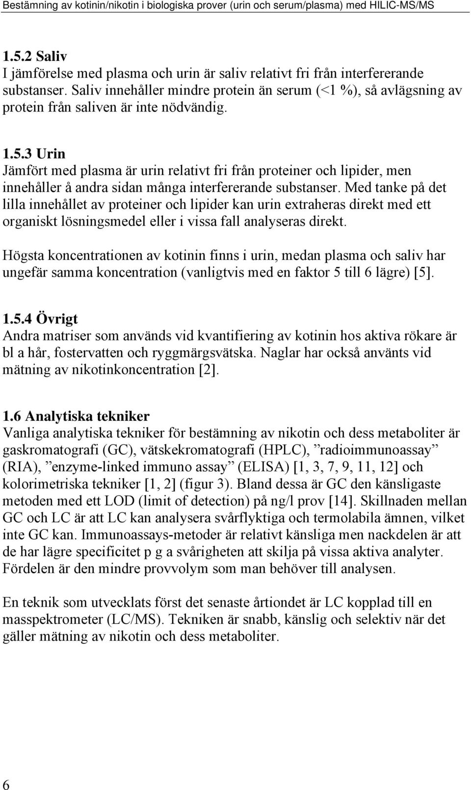 3 Urin Jämfört med plasma är urin relativt fri från proteiner och lipider, men innehåller å andra sidan många interfererande substanser.