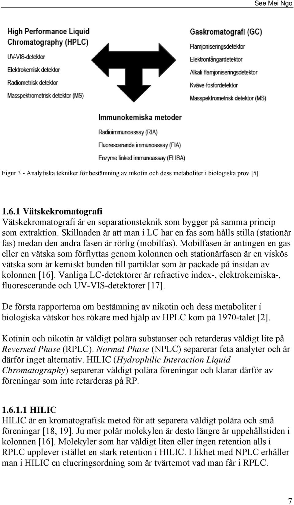 Skillnaden är att man i LC har en fas som hålls stilla (stationär fas) medan den andra fasen är rörlig (mobilfas).