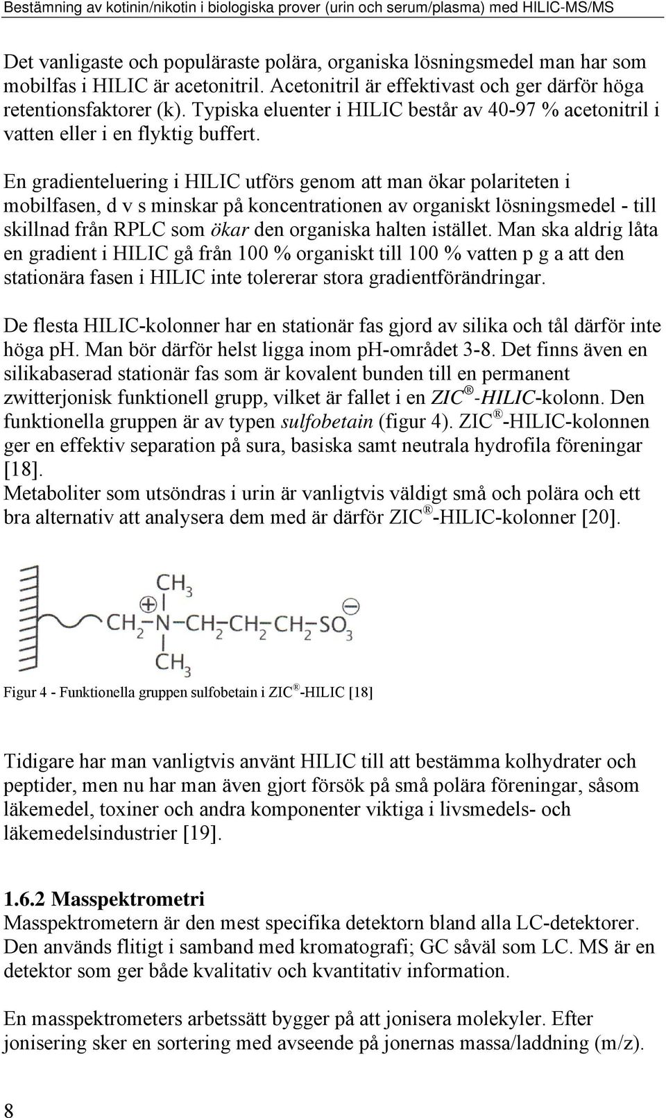 En gradienteluering i HILIC utförs genom att man ökar polariteten i mobilfasen, d v s minskar på koncentrationen av organiskt lösningsmedel - till skillnad från RPLC som ökar den organiska halten